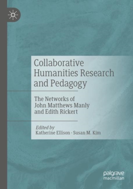 Collaborative Humanities Research and Pedagogy : The Networks of John Matthews Manly and Edith Rickert, Paperback / softback Book