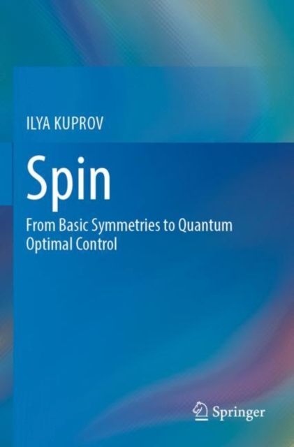 Spin : From Basic Symmetries to Quantum Optimal Control, Paperback / softback Book