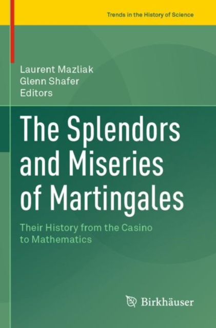 The Splendors and Miseries of Martingales : Their History from the Casino to Mathematics, Paperback / softback Book