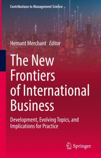 The New Frontiers of International Business : Development, Evolving Topics, and Implications for Practice, Hardback Book