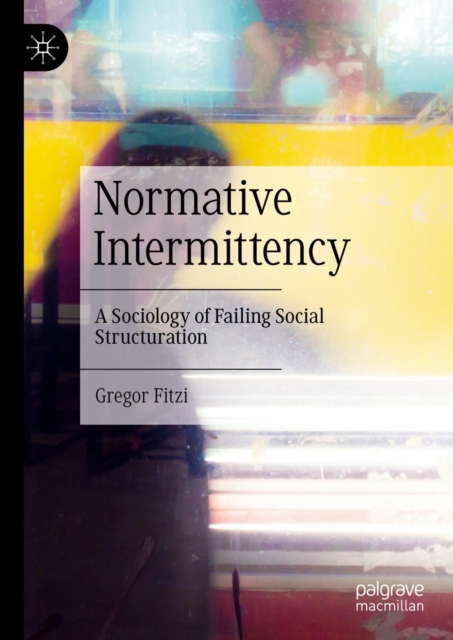 Normative Intermittency : A Sociology of Failing Social Structuration, EPUB eBook