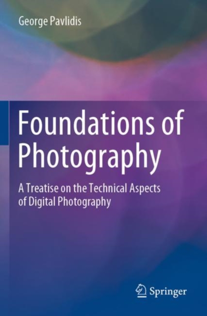 Foundations of Photography : A Treatise on the Technical Aspects of Digital Photography, Paperback / softback Book