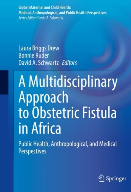 A Multidisciplinary Approach to Obstetric Fistula in Africa : Public Health, Anthropological, and Medical Perspectives, EPUB eBook