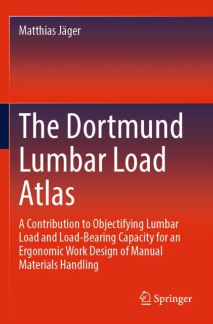The Dortmund Lumbar Load Atlas : A Contribution to Objectifying Lumbar Load and Load-Bearing Capacity for an Ergonomic Work Design of Manual Materials Handling, Paperback / softback Book