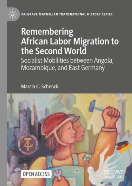 Remembering African Labor Migration to the Second World : Socialist Mobilities between Angola, Mozambique, and East Germany, EPUB eBook