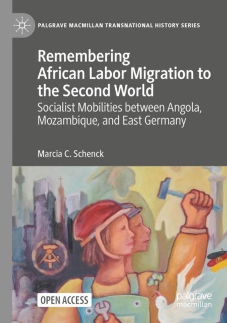 Remembering African Labor Migration to the Second World : Socialist Mobilities between Angola, Mozambique, and East Germany, Paperback / softback Book