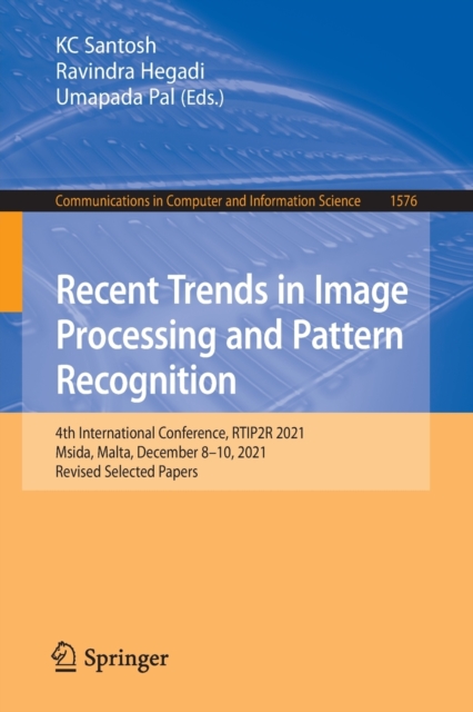 Recent Trends in Image Processing and Pattern Recognition : 4th International Conference, RTIP2R 2021, Msida, Malta, December 8-10, 2021, Revised Selected Papers, Paperback / softback Book