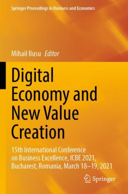 Digital Economy and New Value Creation : 15th International Conference on Business Excellence, ICBE 2021, Bucharest, Romania, March 18-19, 2021, Paperback / softback Book