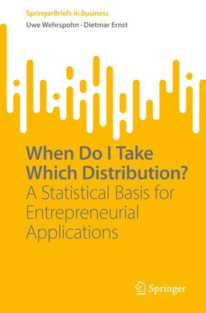 When Do I Take Which Distribution? : A Statistical Basis for Entrepreneurial Applications, Paperback / softback Book