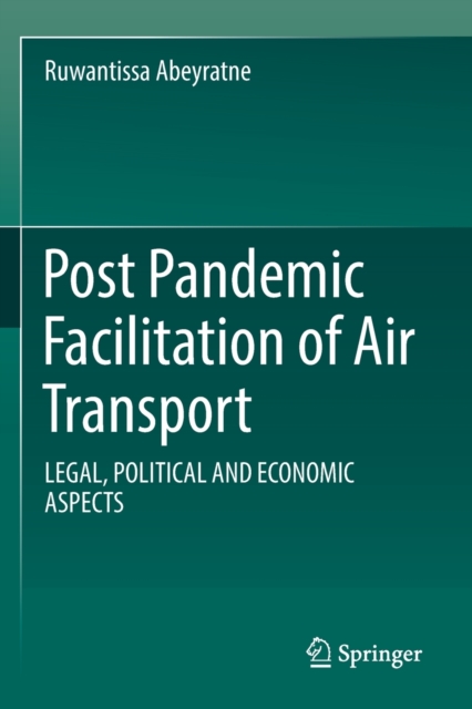 Post Pandemic Facilitation of Air Transport : LEGAL, POLITICAL AND ECONOMIC ASPECTS, Paperback / softback Book