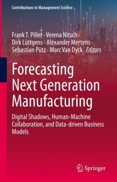 Forecasting Next Generation Manufacturing : Digital Shadows, Human-Machine Collaboration, and Data-driven Business Models, Hardback Book