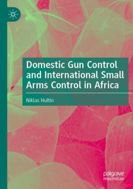 Domestic Gun Control and International Small Arms Control in Africa, Paperback / softback Book