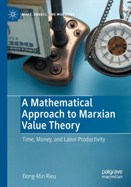 A Mathematical Approach to Marxian Value Theory : Time, Money, and Labor Productivity, Paperback / softback Book