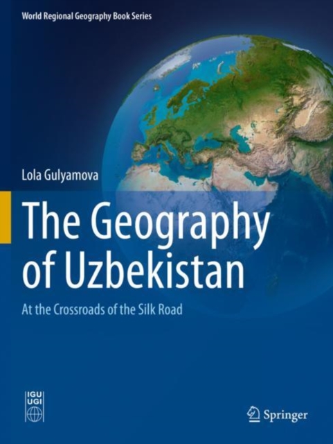The Geography of Uzbekistan : At the Crossroads of the Silk Road, Paperback / softback Book