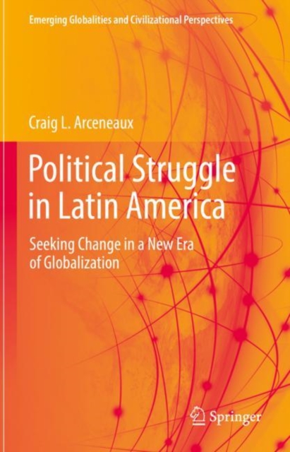 Political Struggle in Latin America : Seeking Change in a New Era of Globalization, Hardback Book