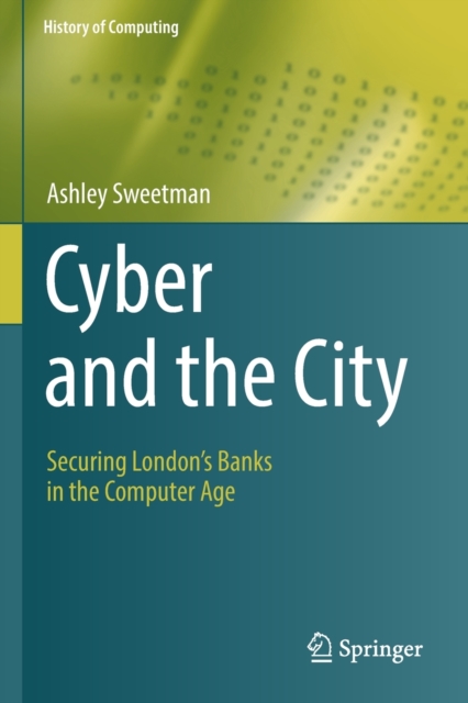 Cyber and the City : Securing London’s Banks in the Computer Age, Paperback / softback Book