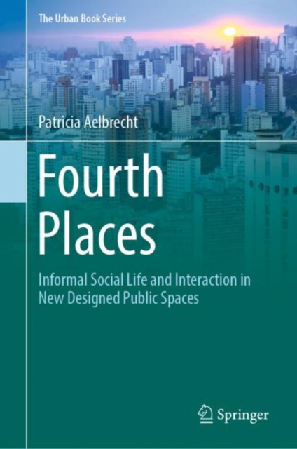 Fourth Places : Informal Social Life and Interaction in New Designed Public Spaces, EPUB eBook