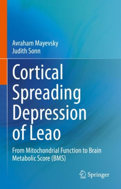 Cortical Spreading Depression of Leao : From Mitochondrial Function to Brain Metabolic Score (BMS), EPUB eBook