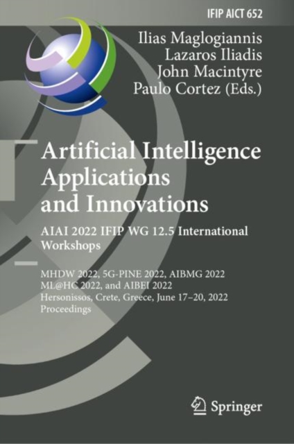 Artificial Intelligence Applications and Innovations. AIAI 2022 IFIP WG 12.5 International Workshops : MHDW 2022, 5G-PINE 2022, AIBMG 2022, ML@HC 2022, and AIBEI 2022, Hersonissos, Crete, Greece, June, Hardback Book