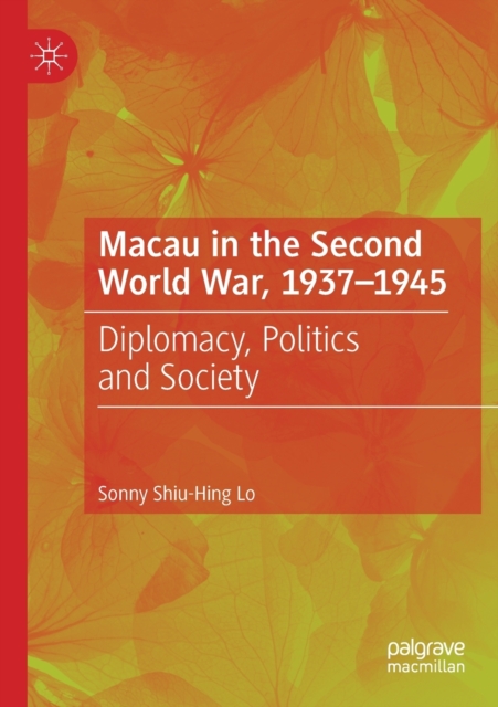 Macau in the Second World War, 1937-1945 : Diplomacy, Politics and Society, Paperback / softback Book