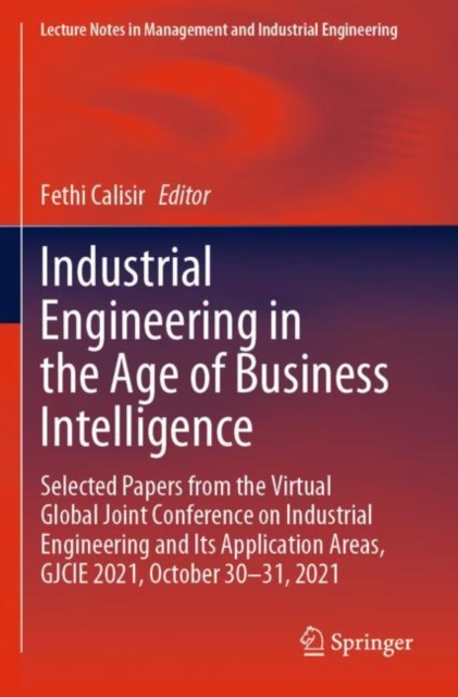 Industrial Engineering in the Age of Business Intelligence : Selected Papers from the Virtual Global Joint Conference on Industrial Engineering and Its Application Areas, GJCIE 2021, October 30-31, 20, Paperback / softback Book