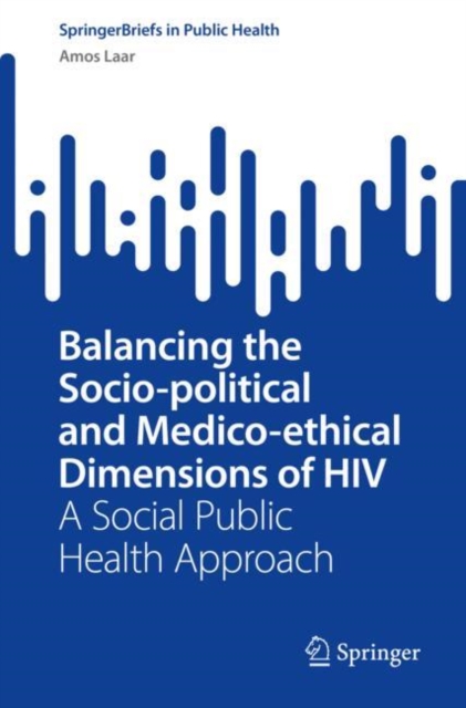 Balancing the Socio-political and Medico-ethical Dimensions of HIV : A Social Public Health Approach, EPUB eBook