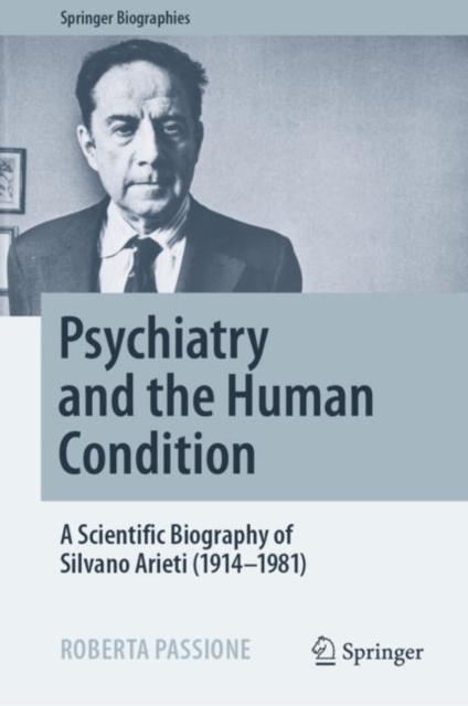 Psychiatry and the Human Condition : A Scientific Biography of Silvano Arieti (1914-1981), Hardback Book