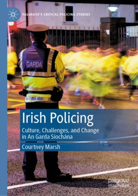 Irish Policing : Culture, Challenges, and Change in An Garda Siochana, Hardback Book