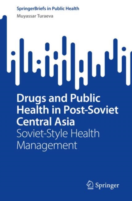 Drugs and Public Health in Post-Soviet Central Asia : Soviet-Style Health Management, EPUB eBook