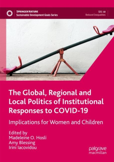 The Global, Regional and Local Politics of Institutional Responses to COVID-19 : Implications for Women and Children, Paperback / softback Book