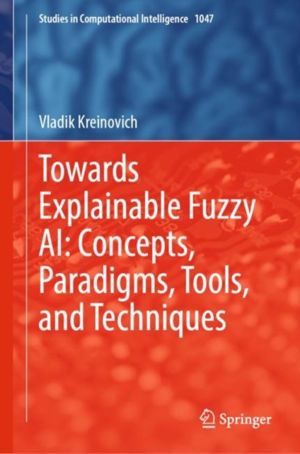 Towards Explainable Fuzzy AI: Concepts, Paradigms, Tools, and Techniques, Hardback Book