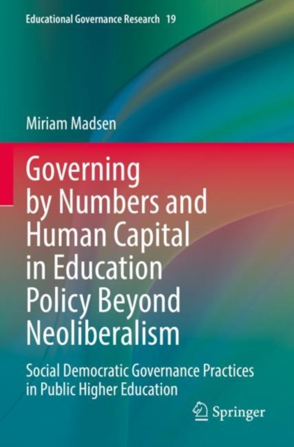 Governing by Numbers and Human Capital in Education Policy Beyond Neoliberalism : Social Democratic Governance Practices in Public Higher Education, Paperback / softback Book