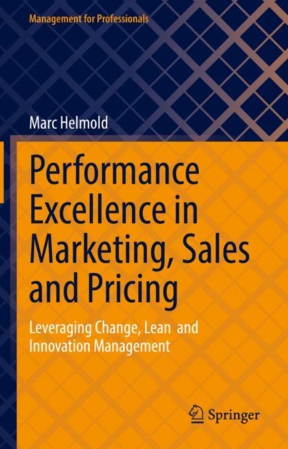 Performance Excellence in Marketing, Sales and Pricing : Leveraging Change, Lean  and Innovation Management, Hardback Book