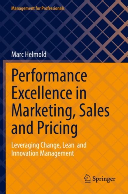 Performance Excellence in Marketing, Sales and Pricing : Leveraging Change, Lean  and Innovation Management, Paperback / softback Book