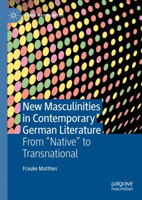 New Masculinities in Contemporary German Literature : From ''Native'' to Transnational, EPUB eBook