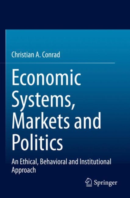 Economic Systems, Markets and Politics : An Ethical, Behavioral and Institutional Approach, Paperback / softback Book