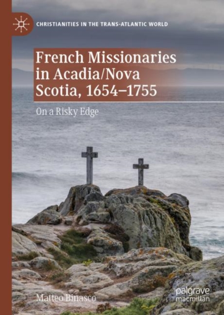 French Missionaries in Acadia/Nova Scotia, 1654-1755 : On a Risky Edge, Hardback Book
