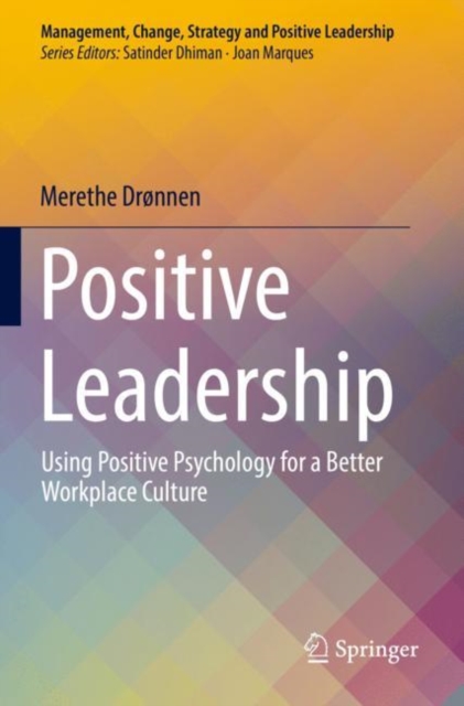 Positive Leadership : Using Positive Psychology for a Better Workplace Culture, Paperback / softback Book
