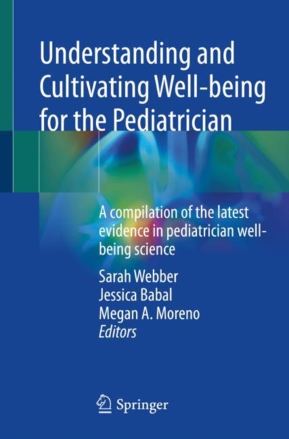 Understanding and Cultivating Well-being for the Pediatrician : A compilation of the latest evidence in pediatrician well-being science, Paperback / softback Book