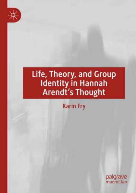 Life, Theory, and Group Identity in Hannah Arendt's Thought, Paperback / softback Book