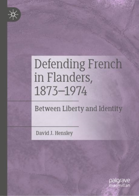 Defending French in Flanders, 1873–1974 : Between Liberty and Identity, Hardback Book