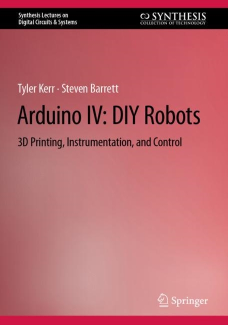 Arduino IV: DIY Robots : 3D Printing, Instrumentation, and Control, Hardback Book