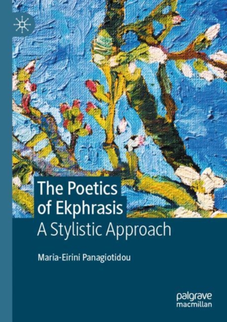 The Poetics of Ekphrasis : A Stylistic Approach, Paperback / softback Book