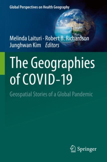 The Geographies of COVID-19 : Geospatial Stories of a Global Pandemic, Paperback / softback Book