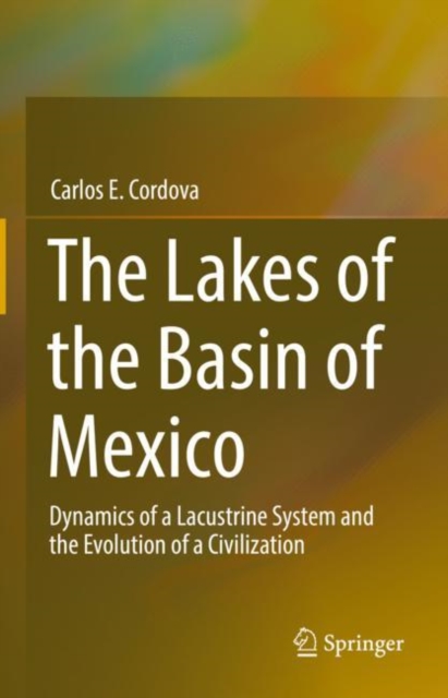 The Lakes of the Basin of Mexico : Dynamics of a Lacustrine System and the Evolution of a Civilization, Hardback Book