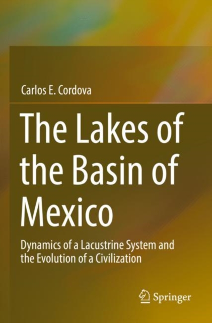 The Lakes of the Basin of Mexico : Dynamics of a Lacustrine System and the Evolution of a Civilization, Paperback / softback Book