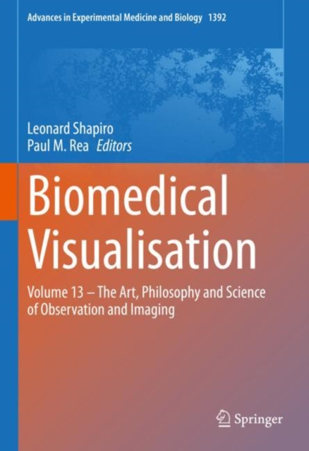 Biomedical Visualisation : Volume 13 - The Art, Philosophy and Science of Observation and Imaging, Hardback Book