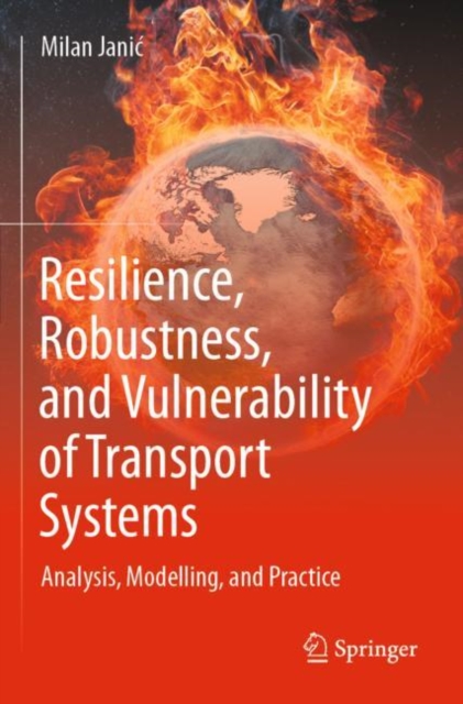 Resilience, Robustness, and Vulnerability of Transport Systems : Analysis, Modelling, and Practice, Paperback / softback Book