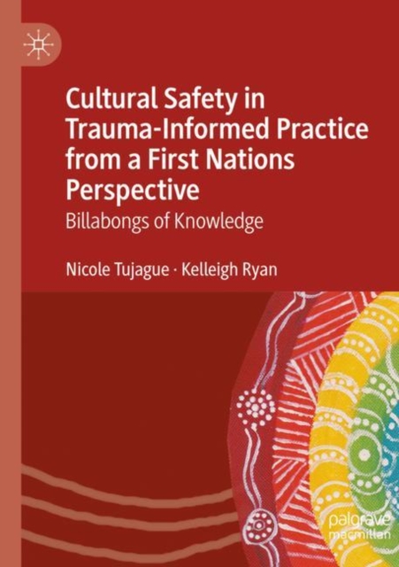Cultural Safety in Trauma-Informed Practice from a First Nations Perspective : Billabongs of Knowledge, Paperback / softback Book