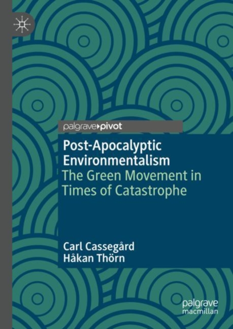 Post-Apocalyptic Environmentalism : The Green Movement in Times of Catastrophe, EPUB eBook